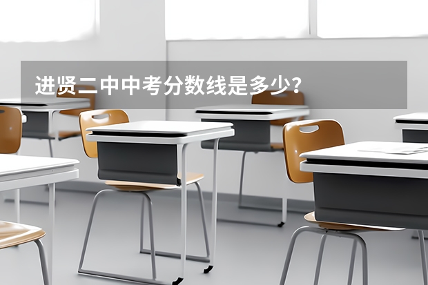 进贤二中中考分数线是多少？