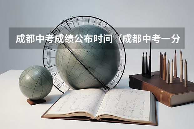 成都中考成绩公布时间（成都中考一分一段表公布时间）