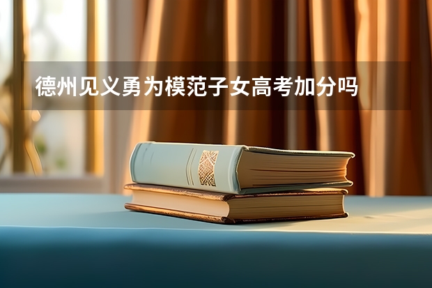 德州见义勇为模范子女高考加分吗