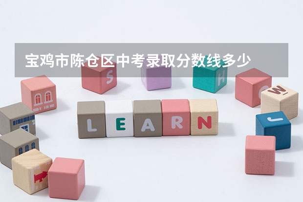 宝鸡市陈仓区中考录取分数线多少