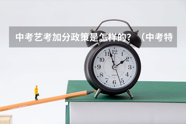 中考艺考加分政策是怎样的？（中考特长加分政策）
