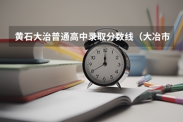 黄石大治普通高中录取分数线（大冶市中考录取分数线）