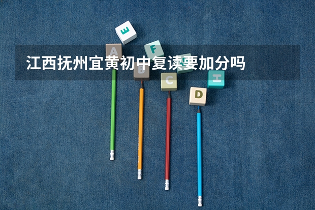 江西抚州宜黄初中复读要加分吗