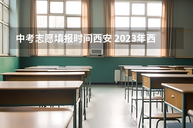 中考志愿填报时间西安 2023年西安中考填报志愿时间