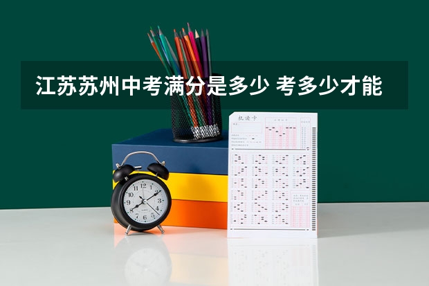 江苏苏州中考满分是多少 考多少才能上高中