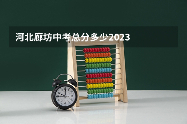 河北廊坊中考总分多少2023