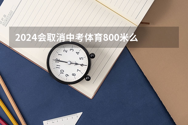 2024会取消中考体育800米么 2024年中考体育政策