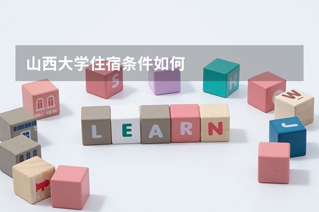山西大学住宿条件如何