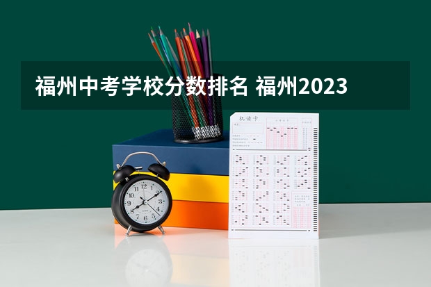 福州中考学校分数排名 福州2023年中考各校最低分数线