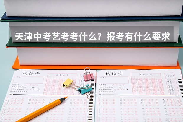 天津中考艺考考什么？报考有什么要求吗？需要各类证书吗？