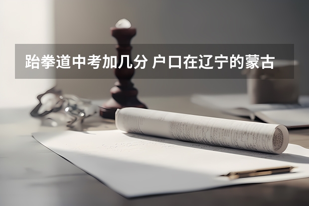 跆拳道中考加几分 户口在辽宁的蒙古族考生 中考高考加分么?