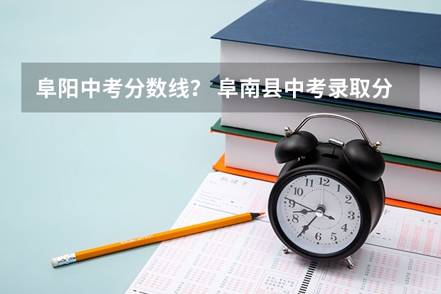 阜阳中考分数线？ 阜南县中考录取分数线