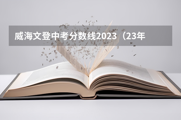 威海文登中考分数线2023（23年中考文登各学校录取分数线）