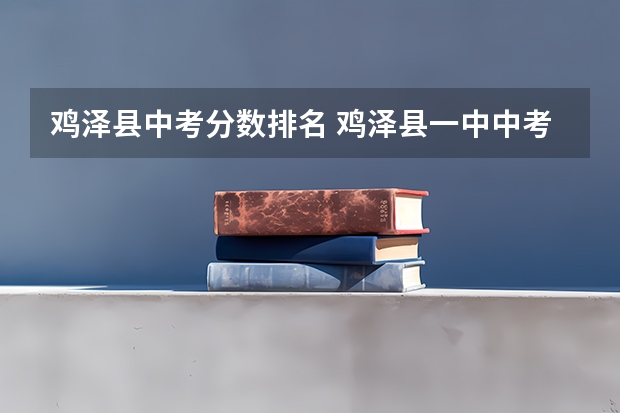 鸡泽县中考分数排名 鸡泽县一中中考分数线