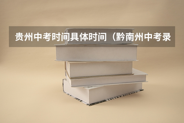 贵州中考时间具体时间（黔南州中考录取时间）