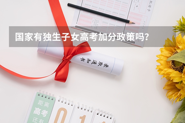 国家有独生子女高考加分政策吗?