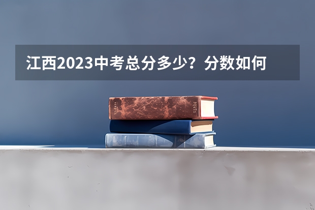 江西2023中考总分多少？分数如何计算？