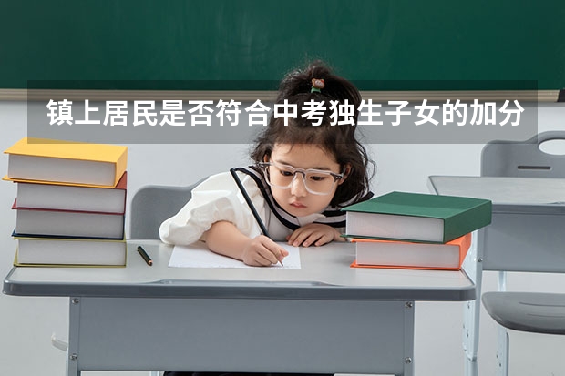 镇上居民是否符合中考独生子女的加分条件? 关于济南中考特长生加分政策。
