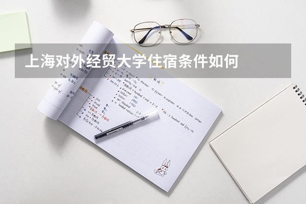 上海对外经贸大学住宿条件如何