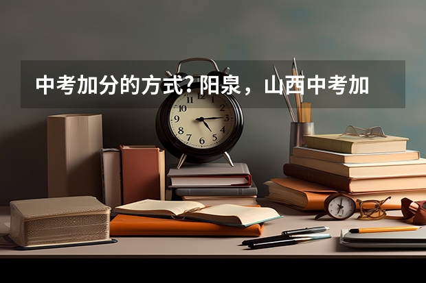 中考加分的方式? 阳泉，山西中考加分政策