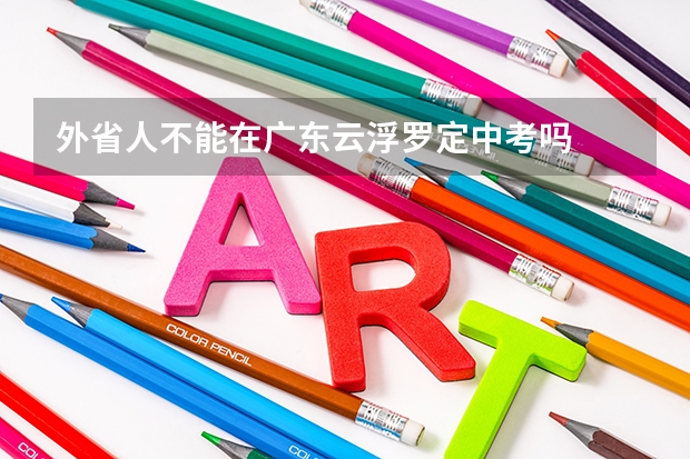外省人不能在广东云浮罗定中考吗