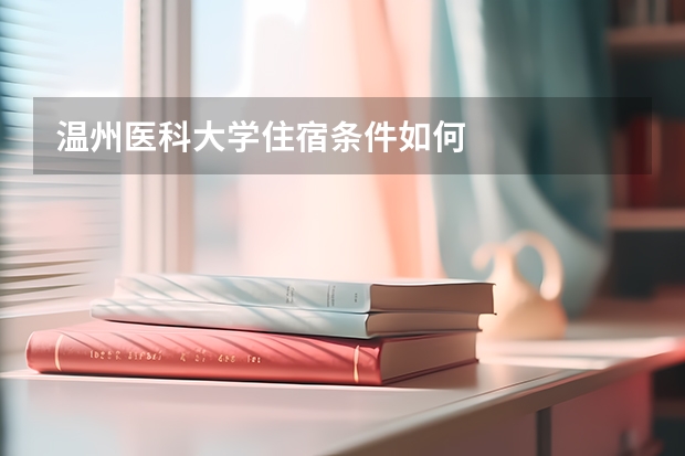 温州医科大学住宿条件如何