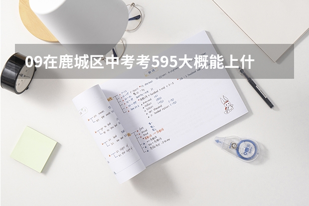 09在鹿城区中考考595大概能上什么高中？