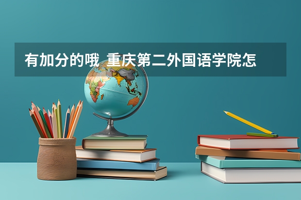 有加分的哦  重庆第二外国语学院怎么样?有高中吧？和重庆外国语学校比起来呢？中考录取线是多少？
