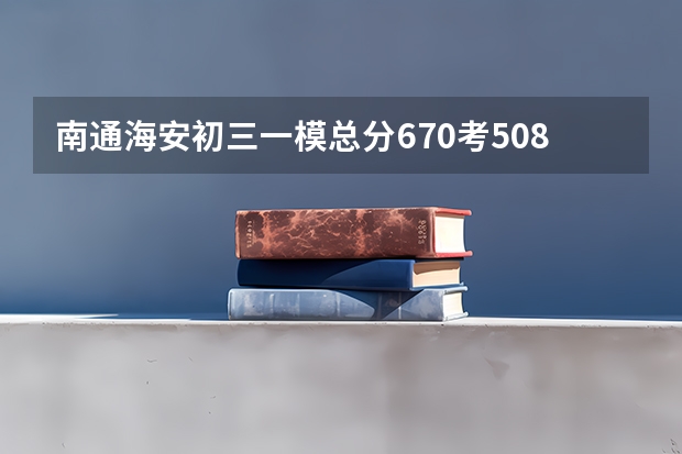 南通海安初三一模总分670考508能上高中吗