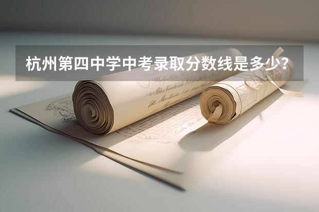 杭州第四中学中考录取分数线是多少？