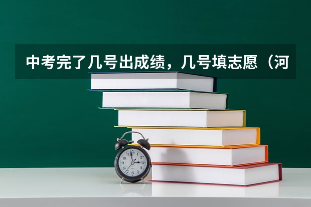 中考完了几号出成绩，几号填志愿（河南中考志愿填报时间2023）