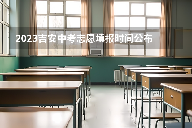 2023吉安中考志愿填报时间公布 西安中考志愿填报时间