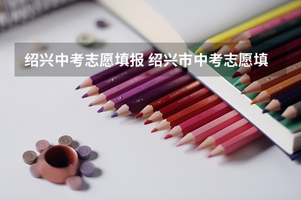 绍兴中考志愿填报 绍兴市中考志愿填报细则