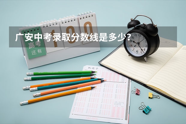 广安中考录取分数线是多少？