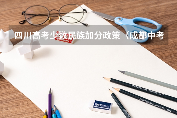 四川高考少数民族加分政策(成都中考都考那几门,分值是怎样分配的)
