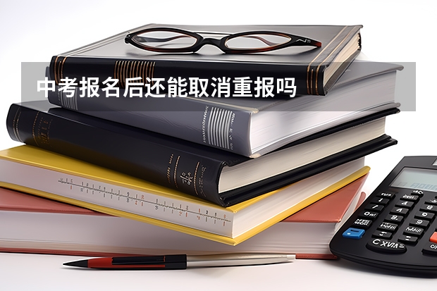 中考报名后还能取消重报吗