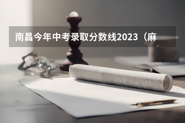 南昌今年中考录取分数线2023（麻烦问一下，中考是先知道分数，还是先报志愿）