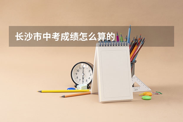 长沙市中考成绩怎么算的