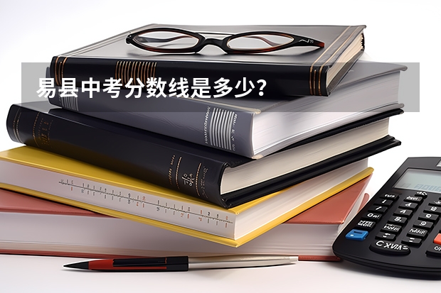 易县中考分数线是多少？