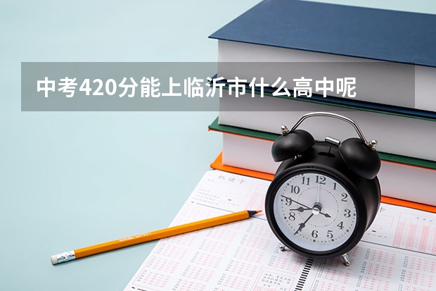中考420分能上临沂市什么高中呢
