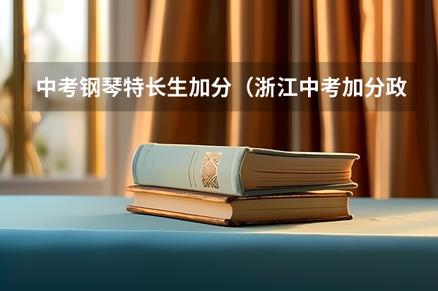 中考钢琴特长生加分(浙江中考加分政策)