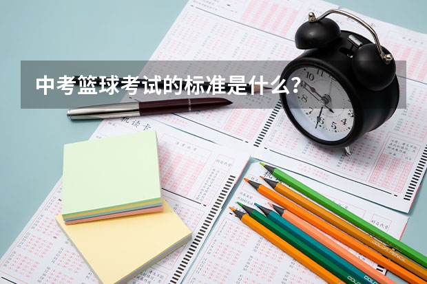 中考篮球考试的标准是什么？