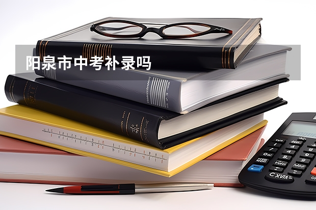 阳泉市中考补录吗