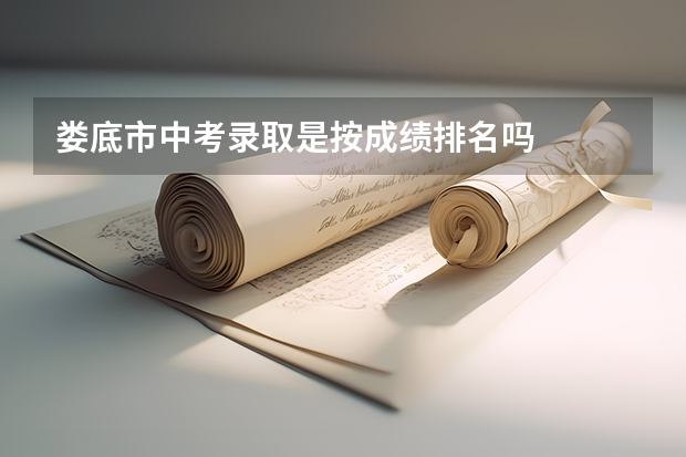 娄底市中考录取是按成绩排名吗