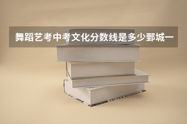 舞蹈艺考中考文化分数线是多少鄄城一中