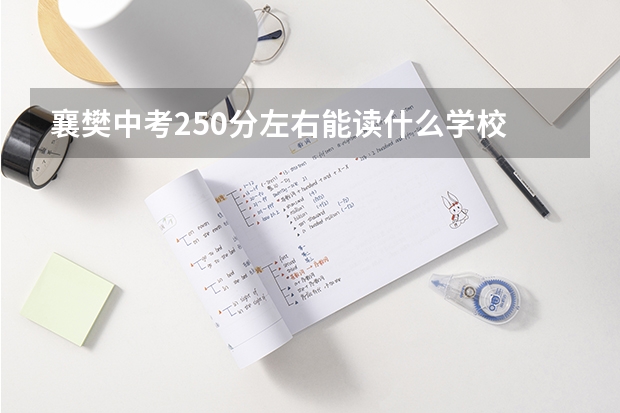 襄樊中考250分左右能读什么学校