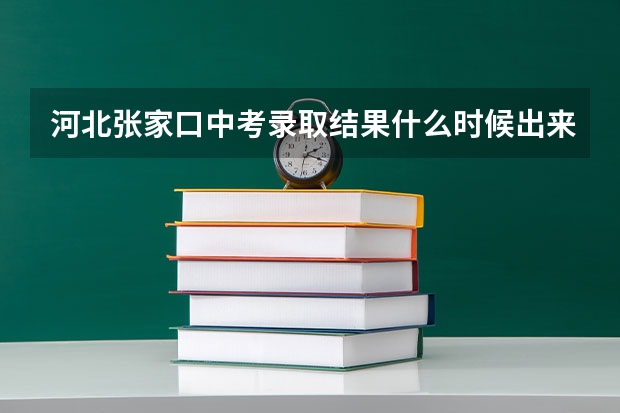 河北张家口中考录取结果什么时候出来