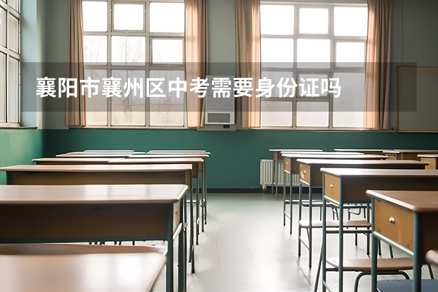 襄阳市襄州区中考需要身份证吗