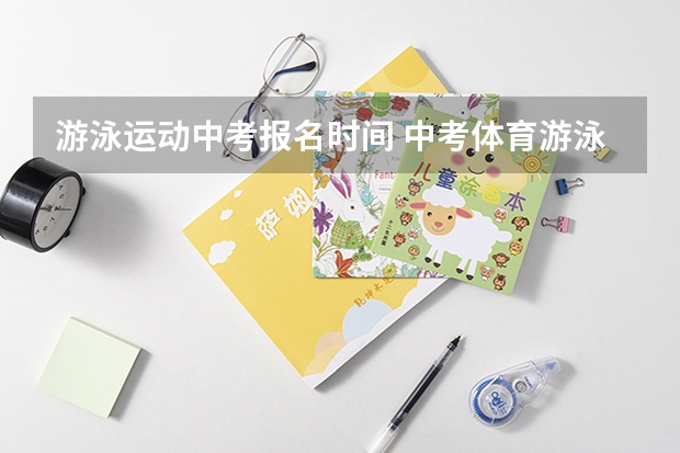 游泳运动中考报名时间 中考体育游泳初几考