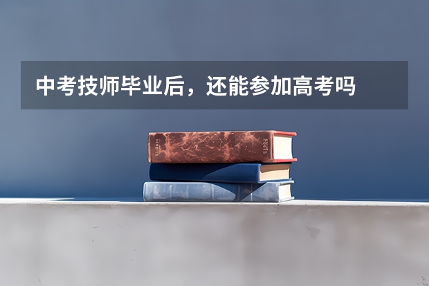 中考技师毕业后，还能参加高考吗